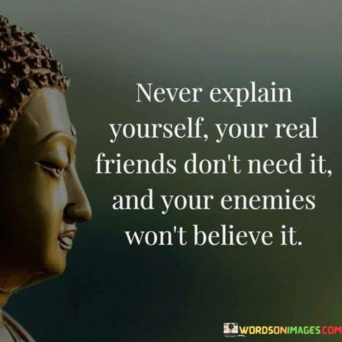 Never-Explain-Yourself-Your-Real-Friends-Dont-Need-It-Quotes.jpeg