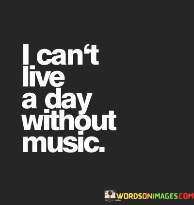 I-Cant-Live-A-Day-Without-Music-Quotes.jpeg