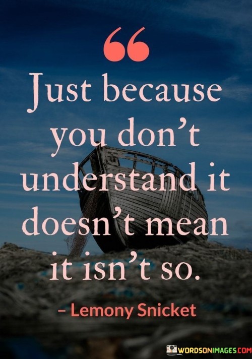 Just-Because-You-Dont-Understand-It-Doesnt-Mean-It-Isnt-So-Quotes.jpeg
