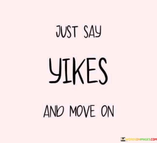 Just-Say-Yikes-And-Move-On-Quotes.jpeg