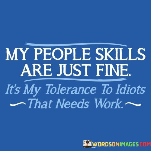 My-People-Skills-Are-Just-Fine-Its-My-Tolerance-To-Idiots-Quotes.jpeg