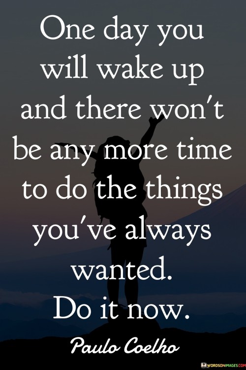 One-Day-You-Will-Wake-Up-And-There-Wont-Be-Any-More-Quotes.jpeg