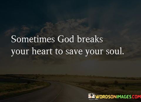 Sometimes-God-Breaks-Your-Heart-To-Save-Your-Soul-Quotes.jpeg