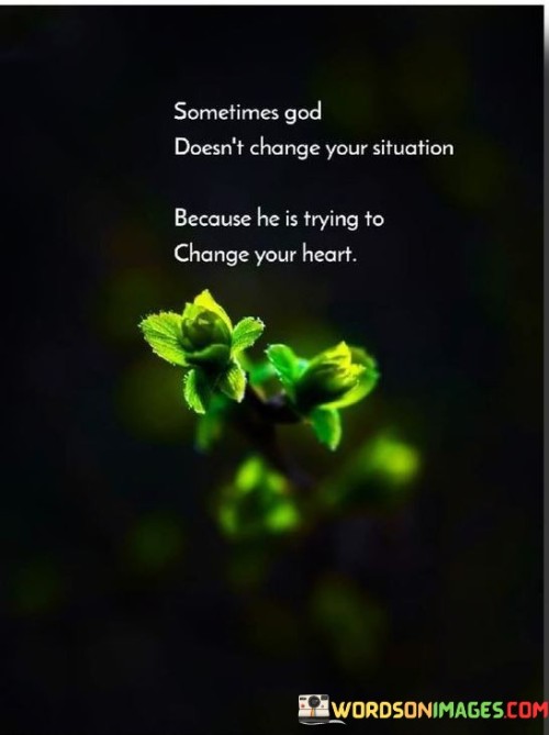 Sometimes-God-Doesnt-Change-Your-Situation-Because-He-Is-Trying-To-Change-Quotes.jpeg