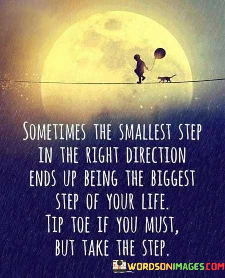 Sometimes-The-Smallest-Step-In-The-Right-Direction-Quotes.jpeg