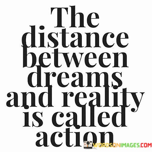 The-Distance-Between-Dreams-And-Reality-Is-Called-Action-Quotes.jpeg