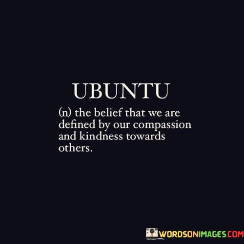 Ubuntu-The-Belief-That-We-Are-Defined-By-Our-Compassion-Quotes.jpeg