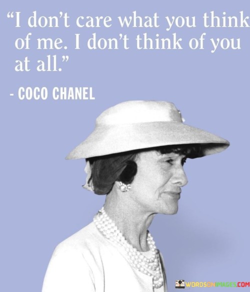 I-Dont-Care-What-You-Think-Of-Me-I-Dont-Think-Of-You-At-All-Quotes.jpeg