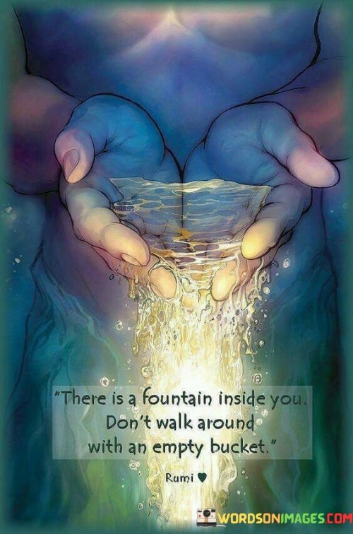 There-Is-A-Fontain-Inside-You-Dont-Walk-Around-With-An-Empty-Bucket-Quotes.jpeg