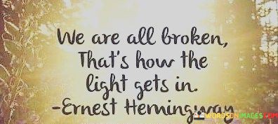 We-Are-All-Broken-Thats-How-The-Light-Gets-In-Quotes-Quotes.jpeg