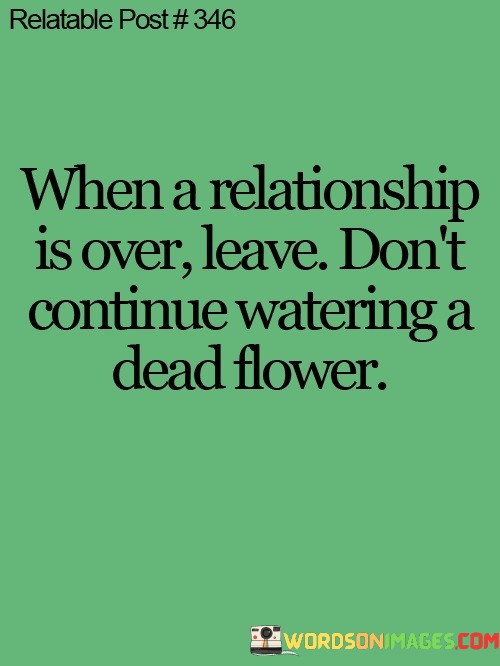 When-A-Relationship-Is-Over-Leave-Dont-Continue-Quotes.jpeg