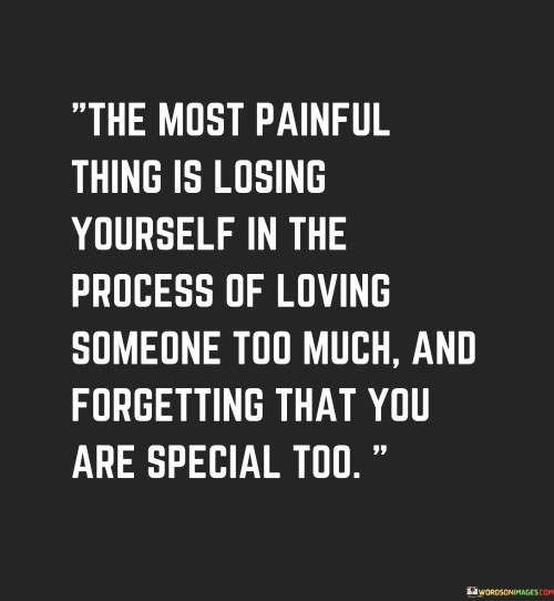 The-Most-Painful-Thing-Is-Losing-Yourself-In-The-Process-Of-Loving-Quotes.jpeg
