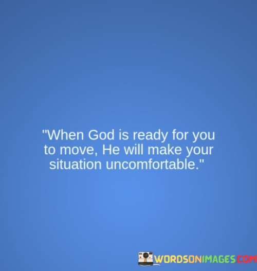 When-God-Is-Ready-For-You-To-Move-He-Will-Make-Your-Situation-Uncomfortable-Quotes.jpeg