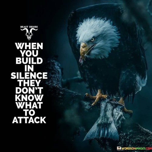 When-You-Build-In-Silence-They-Dont-Know-What-To-Attack-Qoutes.jpeg