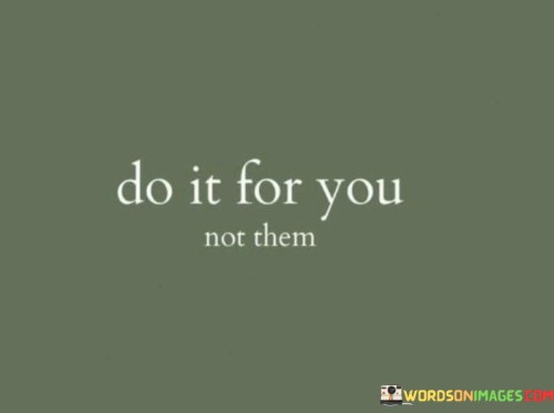 Do-It-For-You-Not-Them-Quotes.jpeg