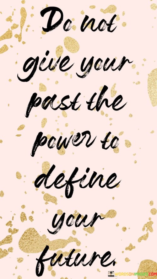Do-Not-Give-Your-Past-The-Power-To-Define-Your-Future-Quotes.jpeg