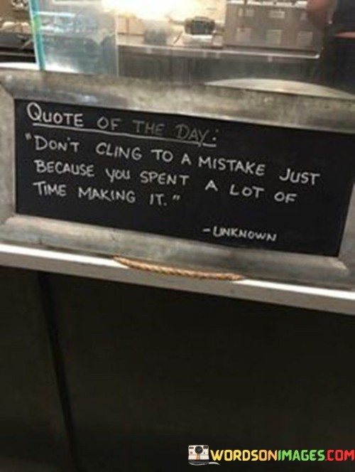 Dont-Cling-To-A-Mistake-Just-Because-You-Spent-A-Lot-Of-Time-Making-It-Quotes.jpeg