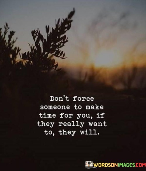 Dont-Force-Someone-To-Make-Time-For-You-If-They-Quotes.jpeg