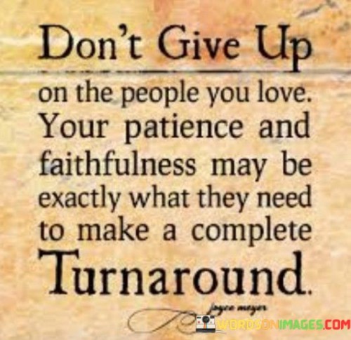 Dont-Give-Up-On-The-People-You-Love-Your-Patience-And-Faithfulness-Quotes.jpeg