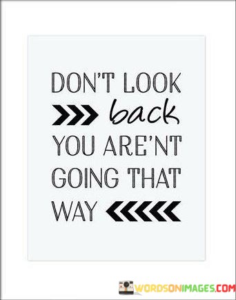 Dont-Look-Back-You-Arent-Going-That-Way-Quotes.jpeg