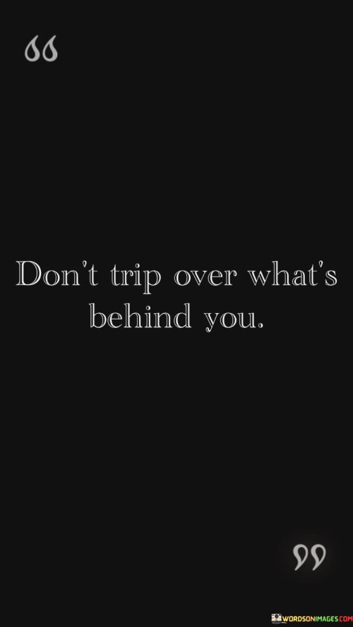 Dont-Trip-Over-Whats-Behind-You-Quotes.jpeg