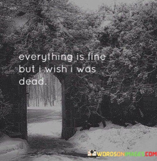 Everything-Is-Fine-But-I-Wish-I-Was-Dead-Quotes.jpeg
