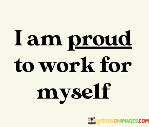 I-Am-Proud-To-Work-For-Myself-Quotes.jpeg