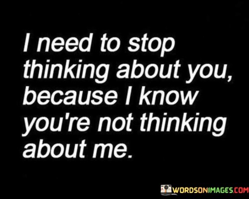 I-Need-To-Stop-Thinking-About-You-Because-I-Know-Quotes.jpeg