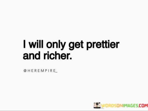 I-Will-Only-Get-Prettier-And-Richer-Quotes.jpeg
