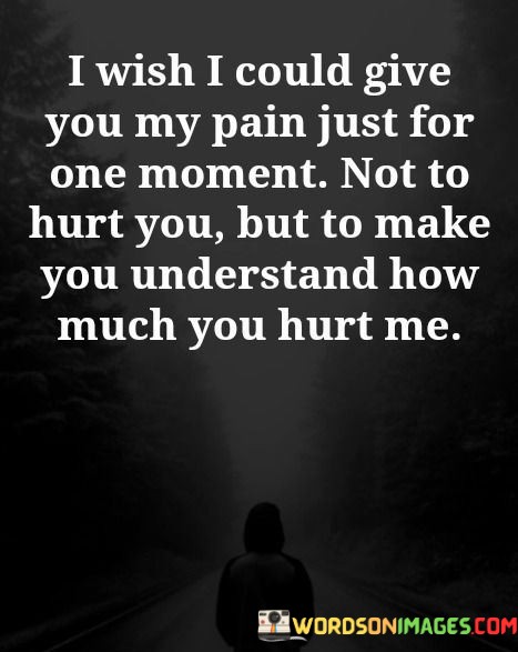 I-Wish-I-Could-Give-You-My-Pain-Just-For-One-Moment-Quotes.jpeg