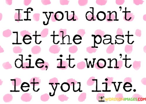 If-You-Dnt-Let-The-Past-Die-It-Wont-Let-You-Live-Quotes.jpeg