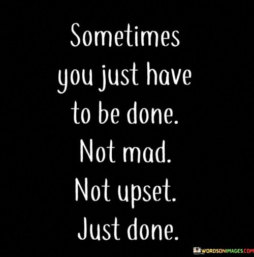 Sometimes-You-Just-Have-To-Bedone-Not-Mood-Not-Upset-Quotes.jpeg