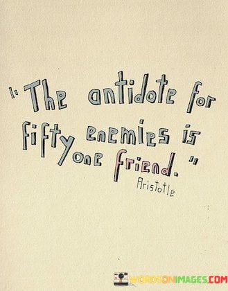 The-Antidote-For-Fifty-Enemies-Is-One-Friend-Quotes.jpeg