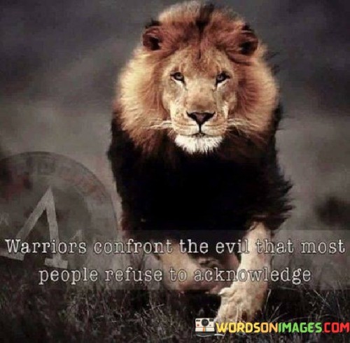 Warriors-Confront-The-Evil-That-Most-People-Refuse-To-Acknowledge-Quotes.jpeg