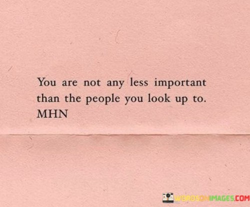 You-Are-Not-Any-Less-Important-Than-The-People-You-Look-Quotes.jpeg