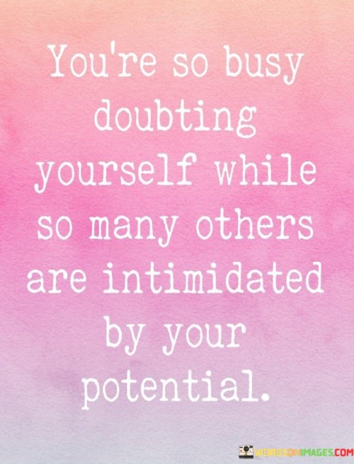 Youre-So-Busy-Doubting-Yourself-While-So-Many-Others-Are-Quotes.jpeg