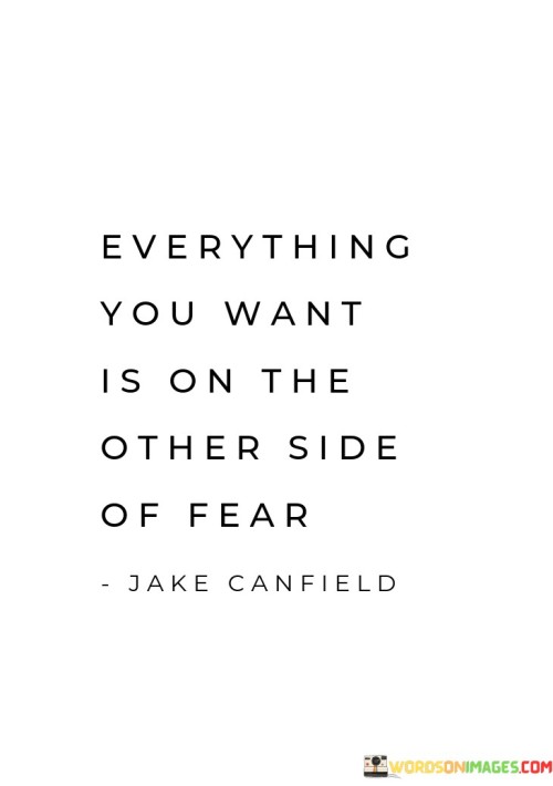 Everything-You-Want-Is-On-The-Other-Side-Of-Fear-Quotes.jpeg