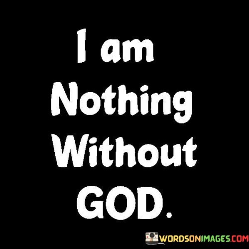 I-Am-Nothing-Without-God-Quotes.jpeg