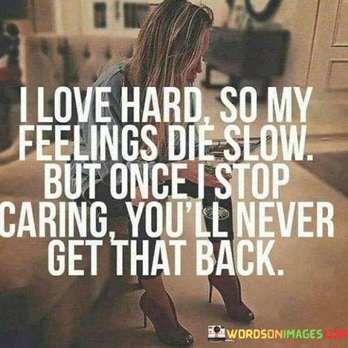 I-Love-Hard-So-My-Feelings-Die-Slow-But-Once-Quotes.jpeg