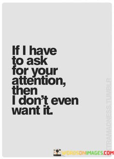 If-I-Have-To-Ask-For-Your-Attention-Then-Quotes.jpeg