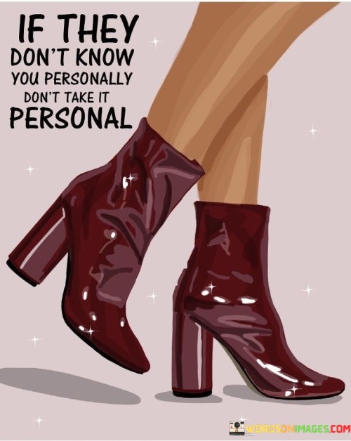 If-They-Dont-Know-You-Personally-Dont-Take-It-Personal-Quotes.jpeg