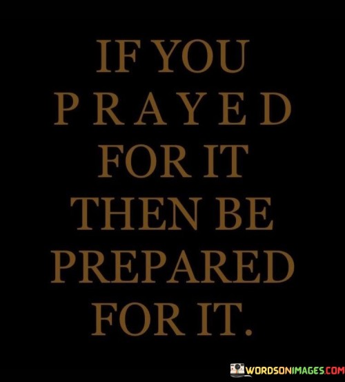 If-You-Prayed-For-It-That-Be-Prepared-For-It-Quotes.jpeg