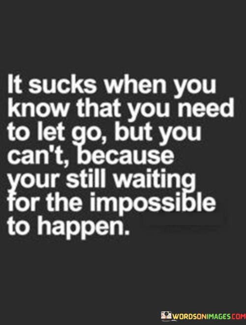 It-Sucks-When-You-Know-That-You-Need-To-Let-Go-Quotes.jpeg