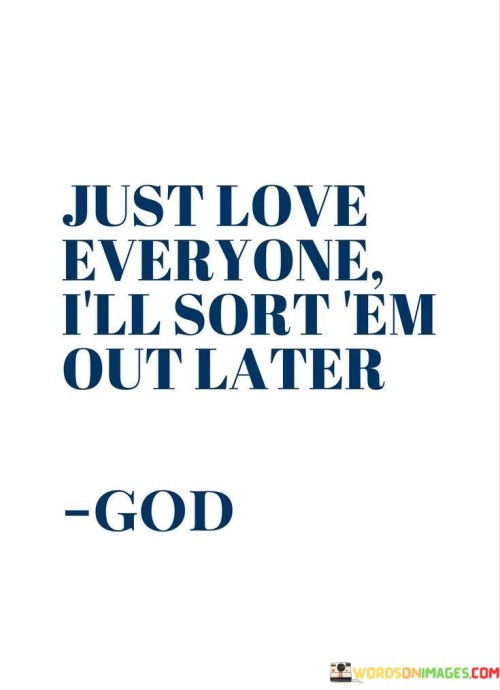 Just-Love-Eveyone-I-Will-Sort-Them-Out-Later-Quotes.jpeg