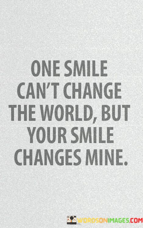 One-Smile-Cant-Change-The-World-But-Your-Smile-Changes-Quotes.jpeg