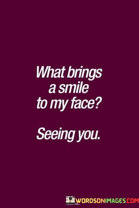 What-Brings-A-Smile-To-My-Face-Seeing-You-Quotes.jpeg