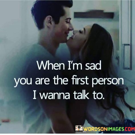 When-Im-Sad-You-Are-The-First-Person-I-Wanna-Talk-To-Quotes.jpeg
