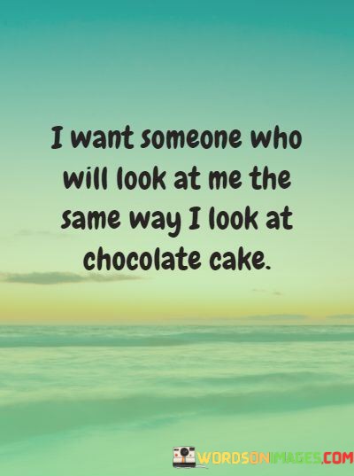 I-Want-Someone-Who-Will-Look-At-Me-The-Same-Way-I-Look-Quotes.jpeg