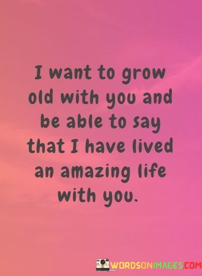 I-Want-To-Grow-Old-With-You-And-Be-Able-To-Say-That-Quotes.jpeg