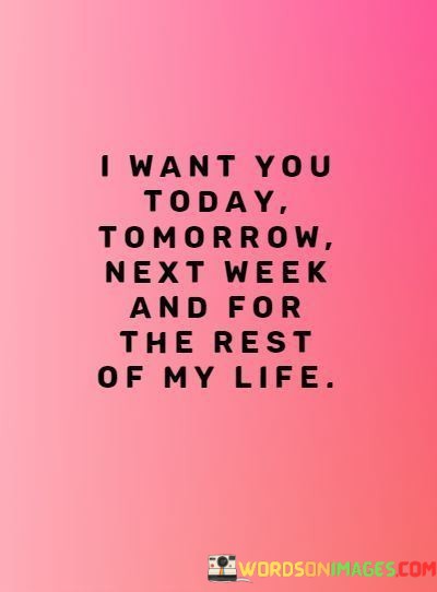 I-Want-You-Today-Tomorrow-Next-Week-And-For-Quotes.jpeg